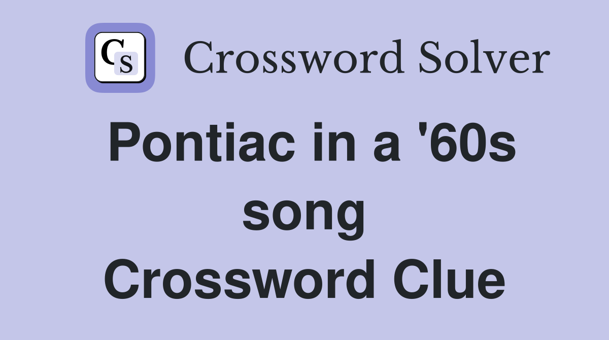 Pontiac in a '60s song Crossword Clue