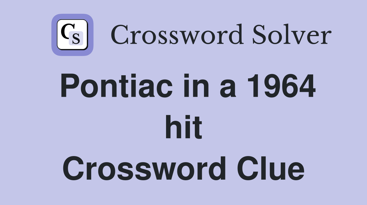 Pontiac in a 1964 hit Crossword Clue
