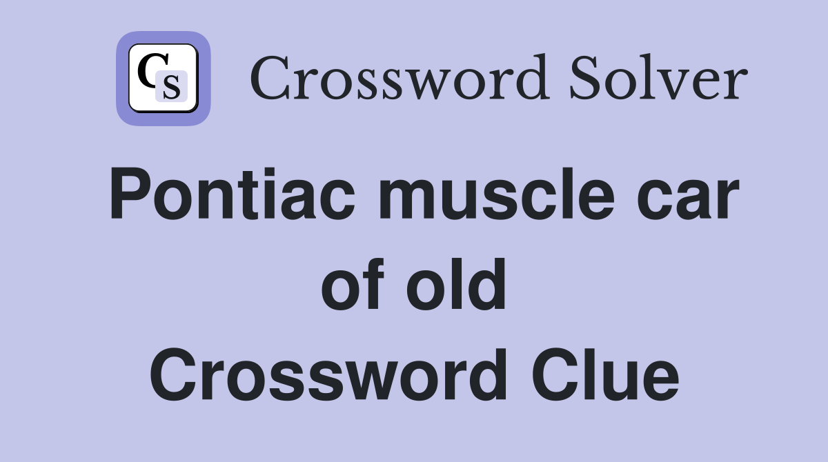 Pontiac muscle car of old Crossword Clue