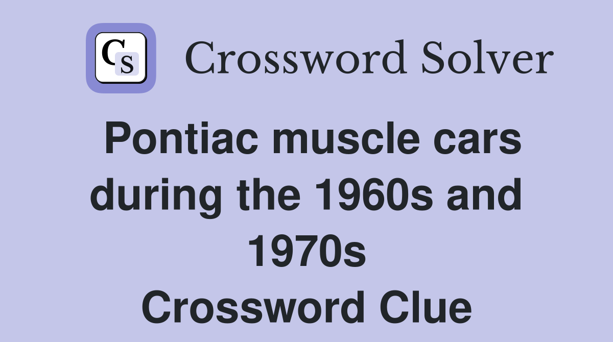 Pontiac muscle cars during the 1960s and 1970s Crossword Clue