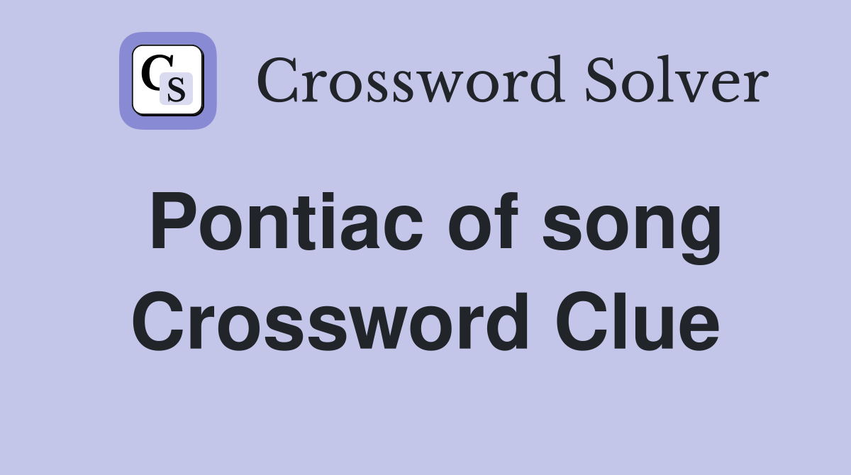 Pontiac of song Crossword Clue