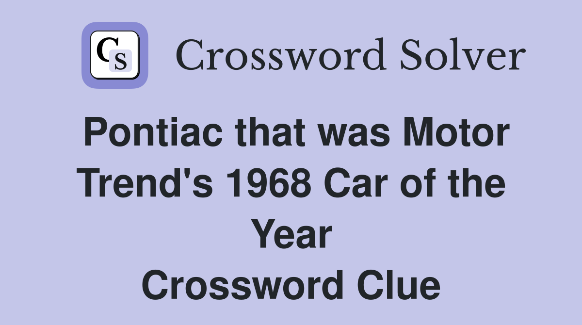 Pontiac that was Motor Trend's 1968 Car of the Year Crossword Clue