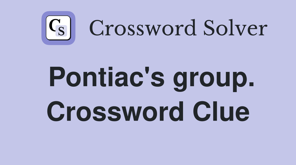 Pontiac's group. Crossword Clue