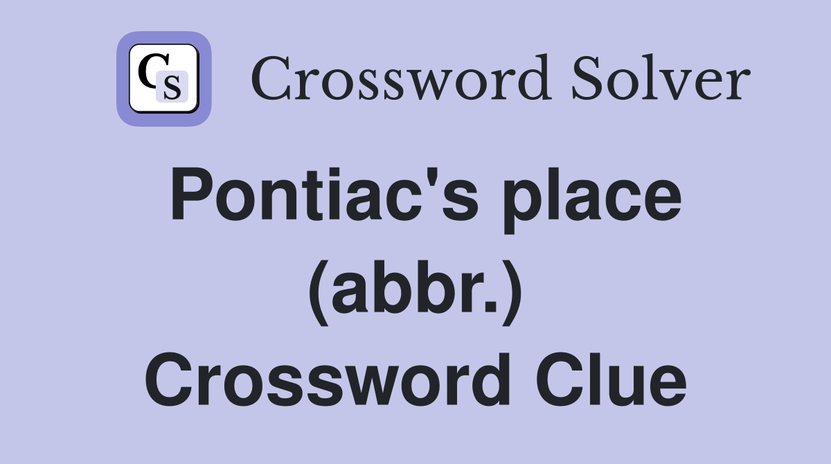 Pontiac's place (abbr.) Crossword Clue