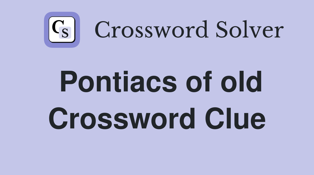 Pontiacs of old Crossword Clue