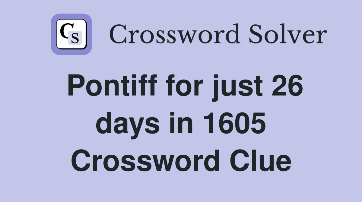 Pontiff for just 26 days in 1605 Crossword Clue