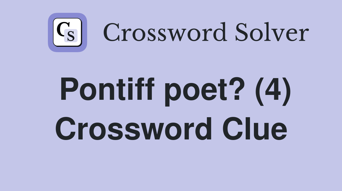 Pontiff poet? (4) Crossword Clue