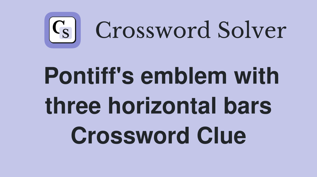 Pontiff's emblem with three horizontal bars Crossword Clue