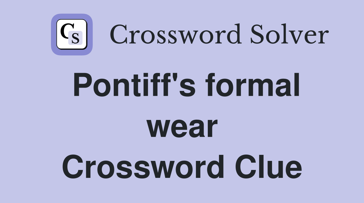 Pontiff's formal wear Crossword Clue