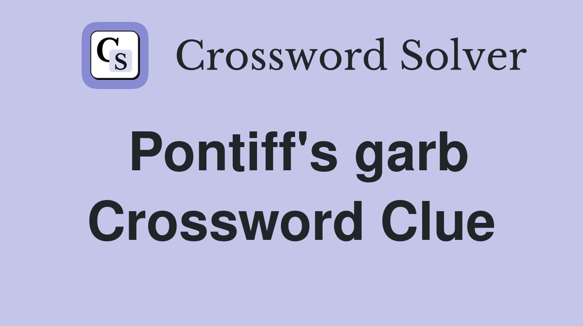 Pontiff's garb Crossword Clue