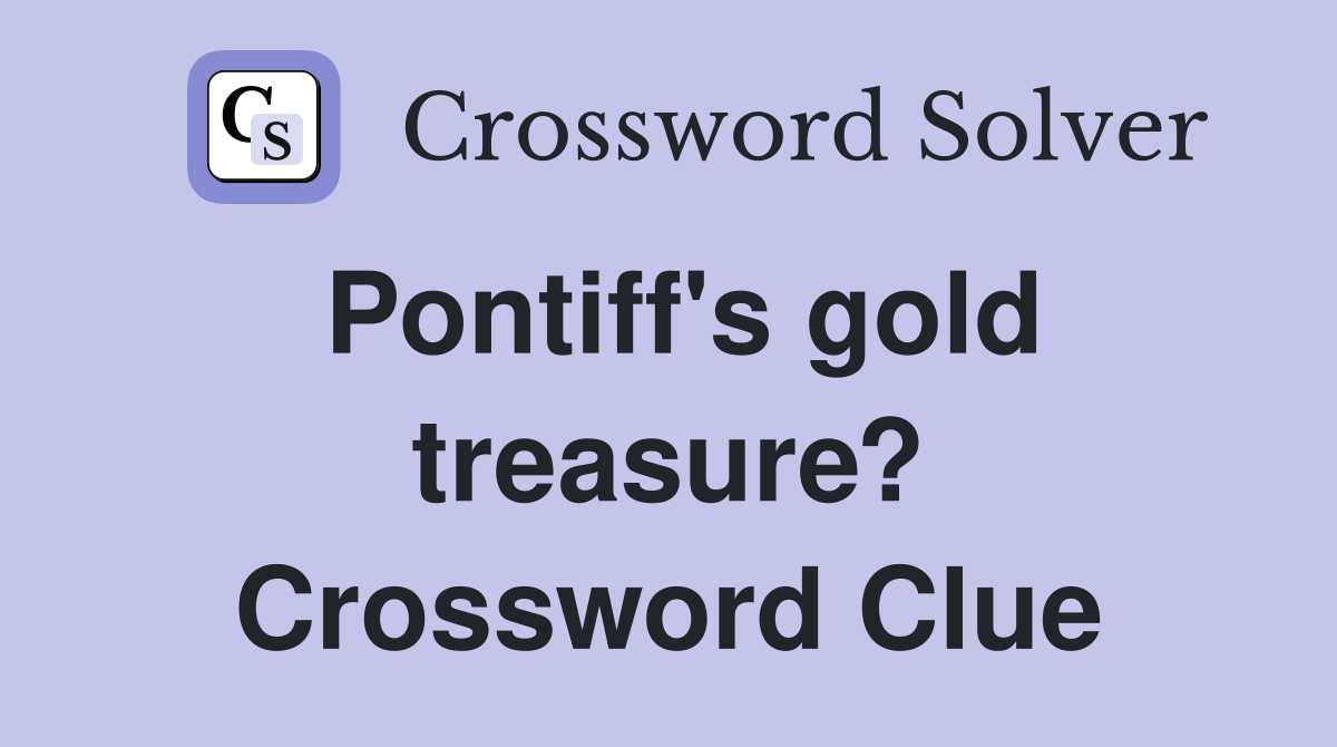Pontiff's gold treasure? Crossword Clue
