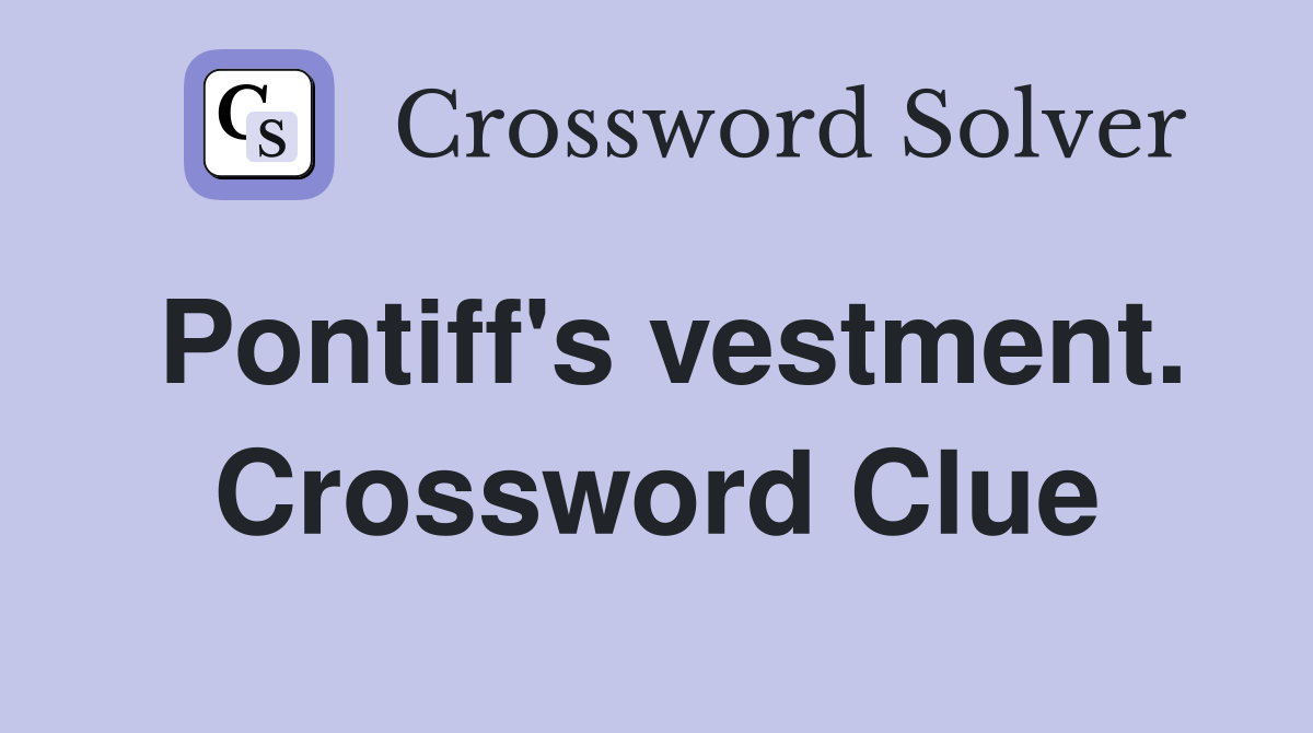 Pontiff's vestment. Crossword Clue
