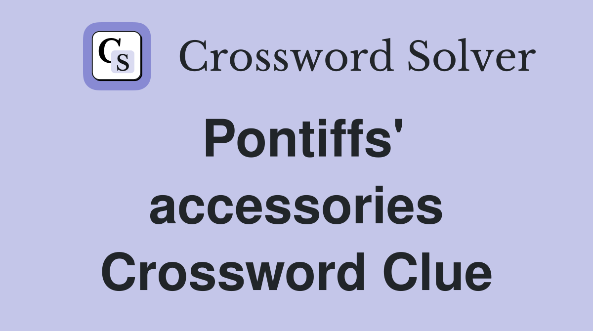 Pontiffs' accessories Crossword Clue