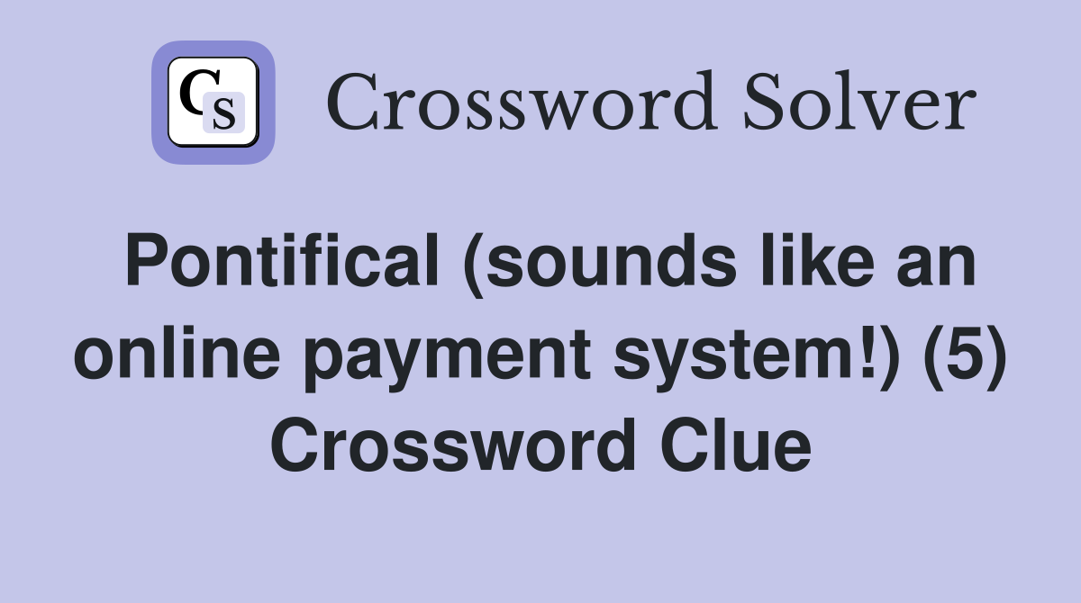Pontifical (sounds like an online payment system!) (5) Crossword Clue
