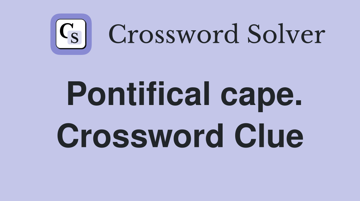 Pontifical cape. Crossword Clue