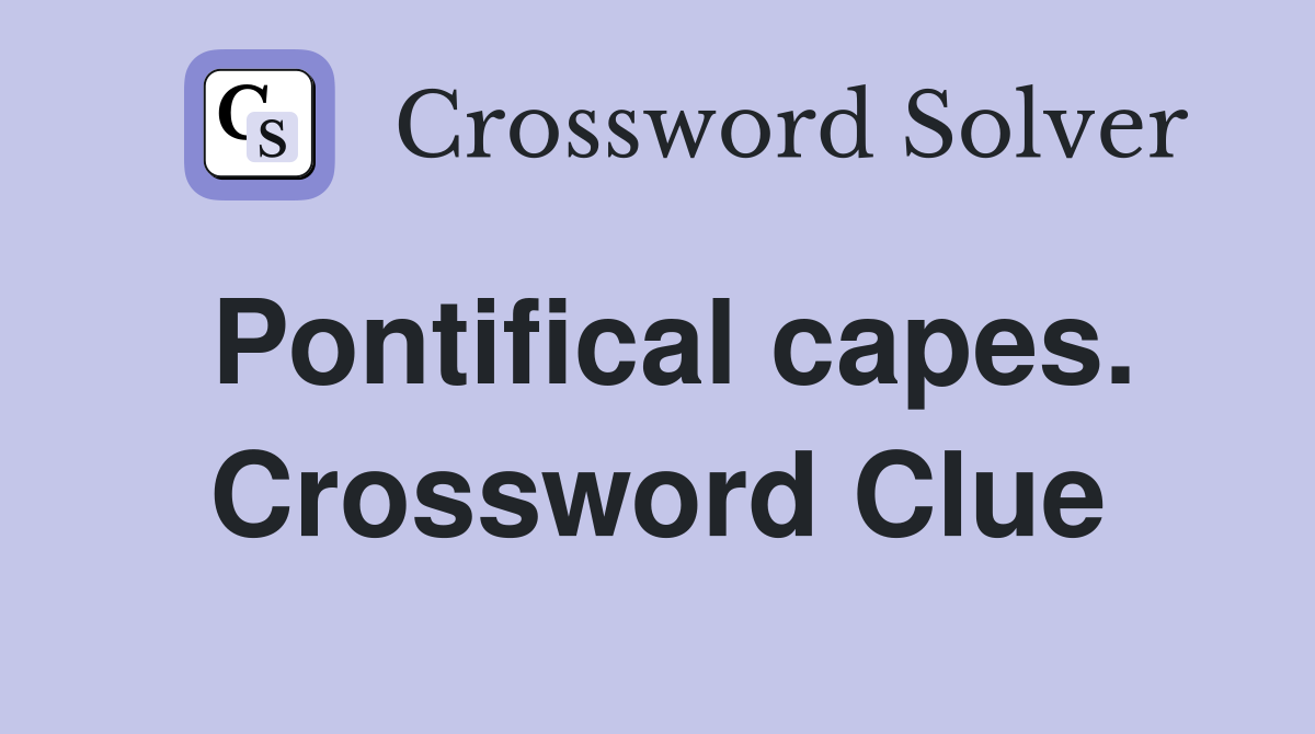 Pontifical capes. Crossword Clue