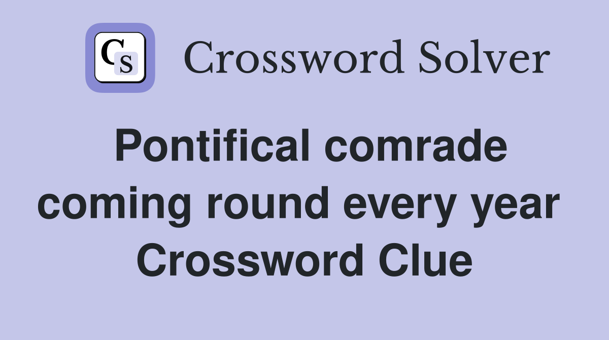 Pontifical comrade coming round every year  Crossword Clue
