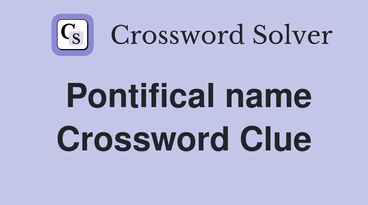 Pontifical name Crossword Clue