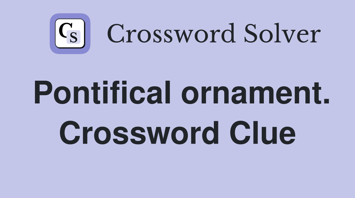 Pontifical ornament. Crossword Clue
