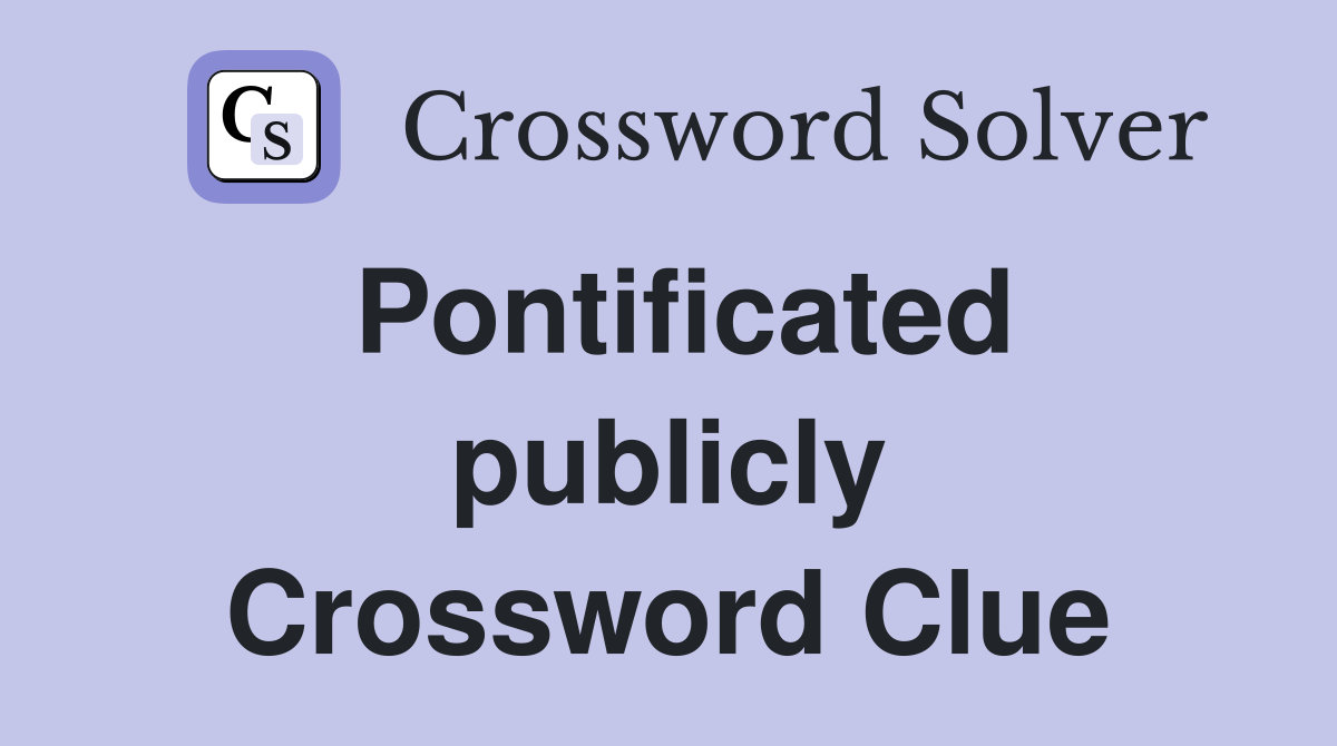 Pontificated publicly Crossword Clue