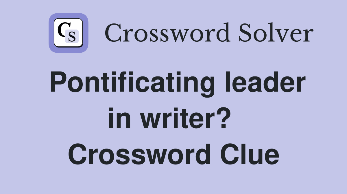 Pontificating leader in writer?  Crossword Clue