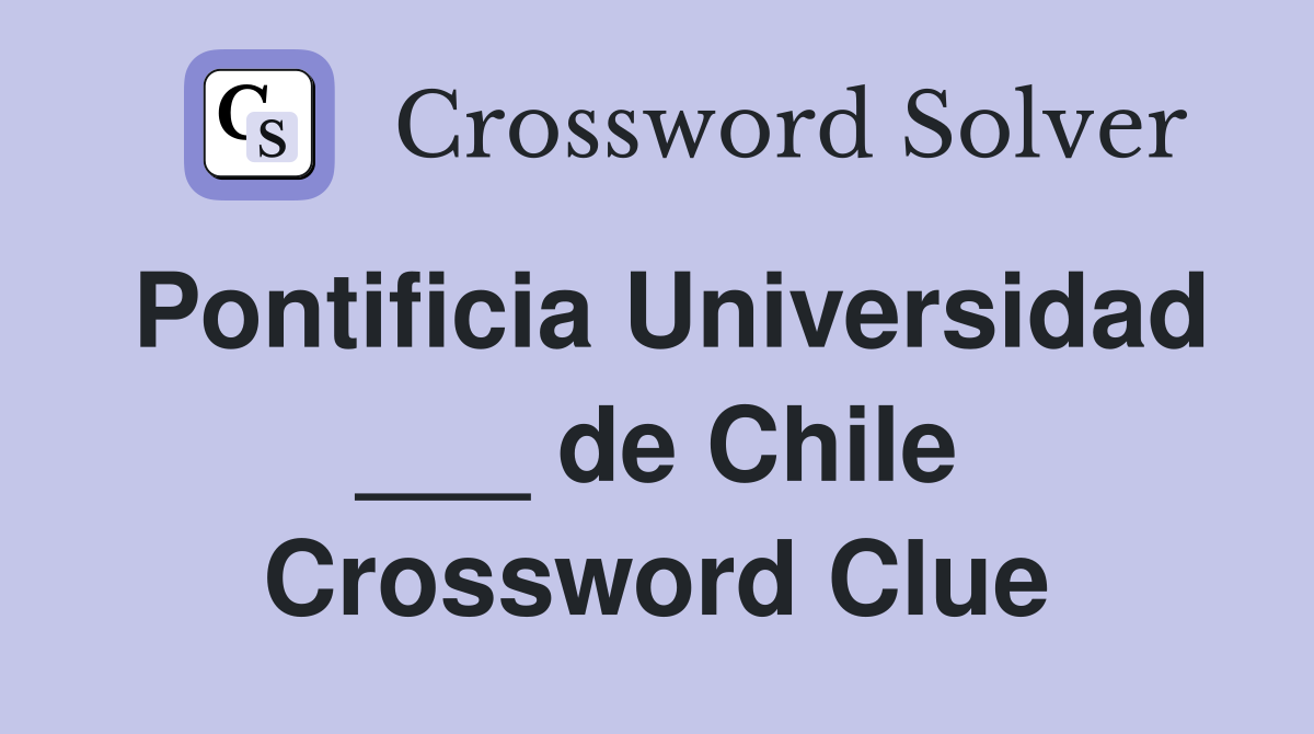 Pontificia Universidad ___ de Chile Crossword Clue