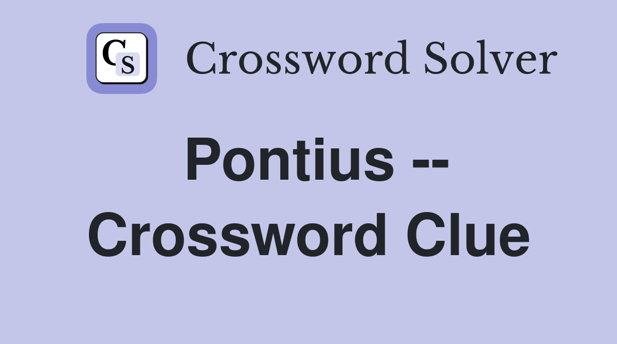 Pontius -- Crossword Clue