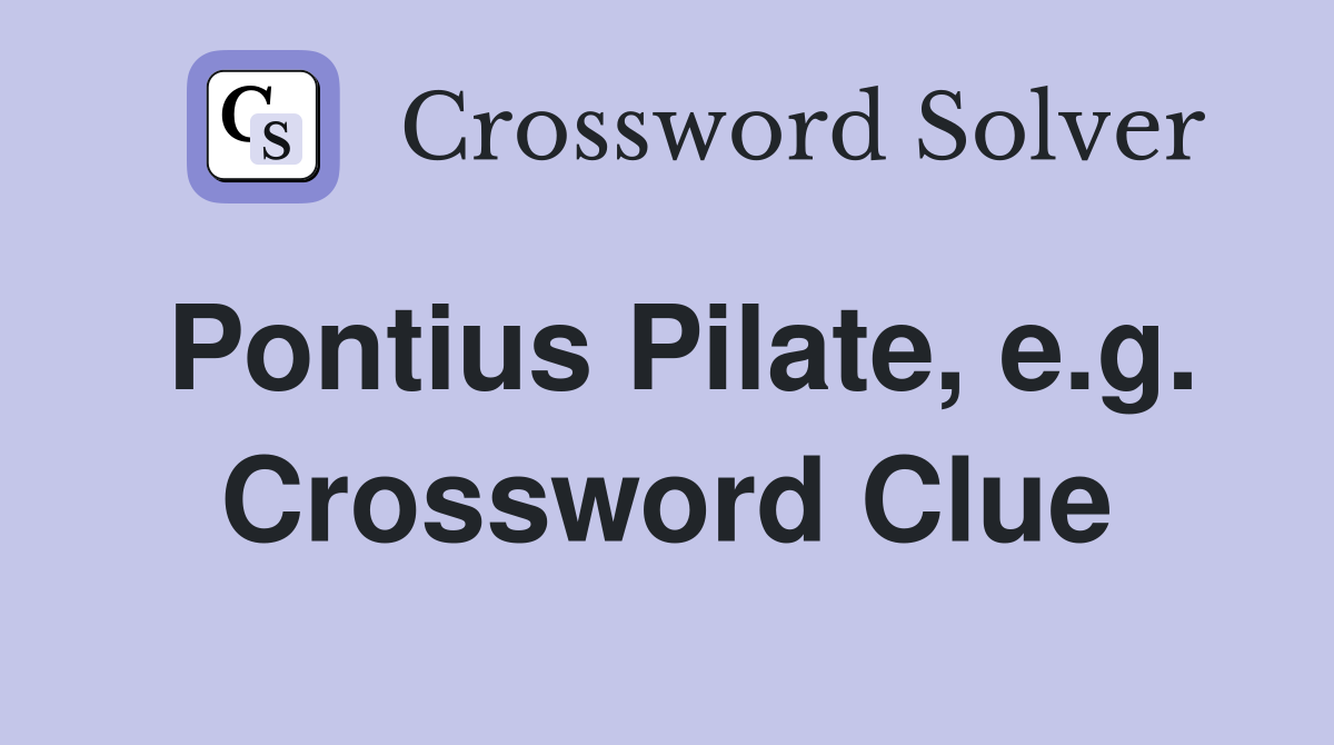 Pontius Pilate, e.g. Crossword Clue