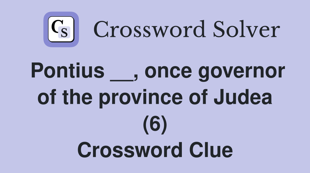 Pontius __, once governor of the province of Judea (6) Crossword Clue