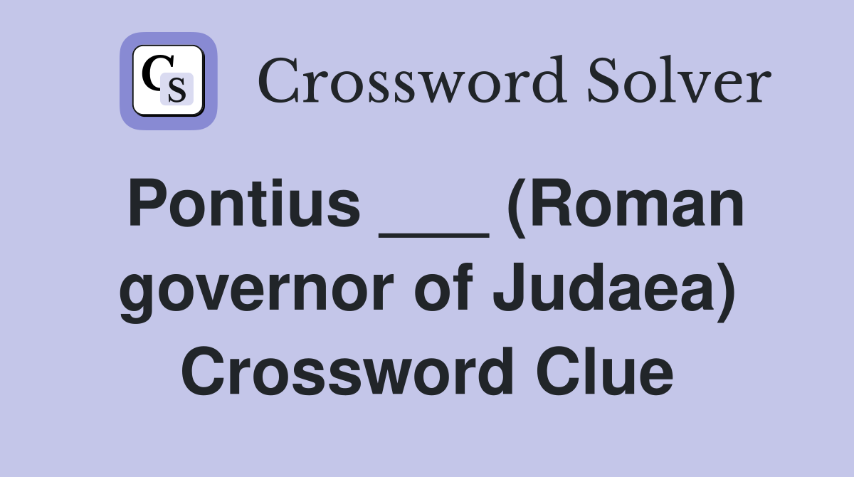 Pontius ___ (Roman governor of Judaea) Crossword Clue