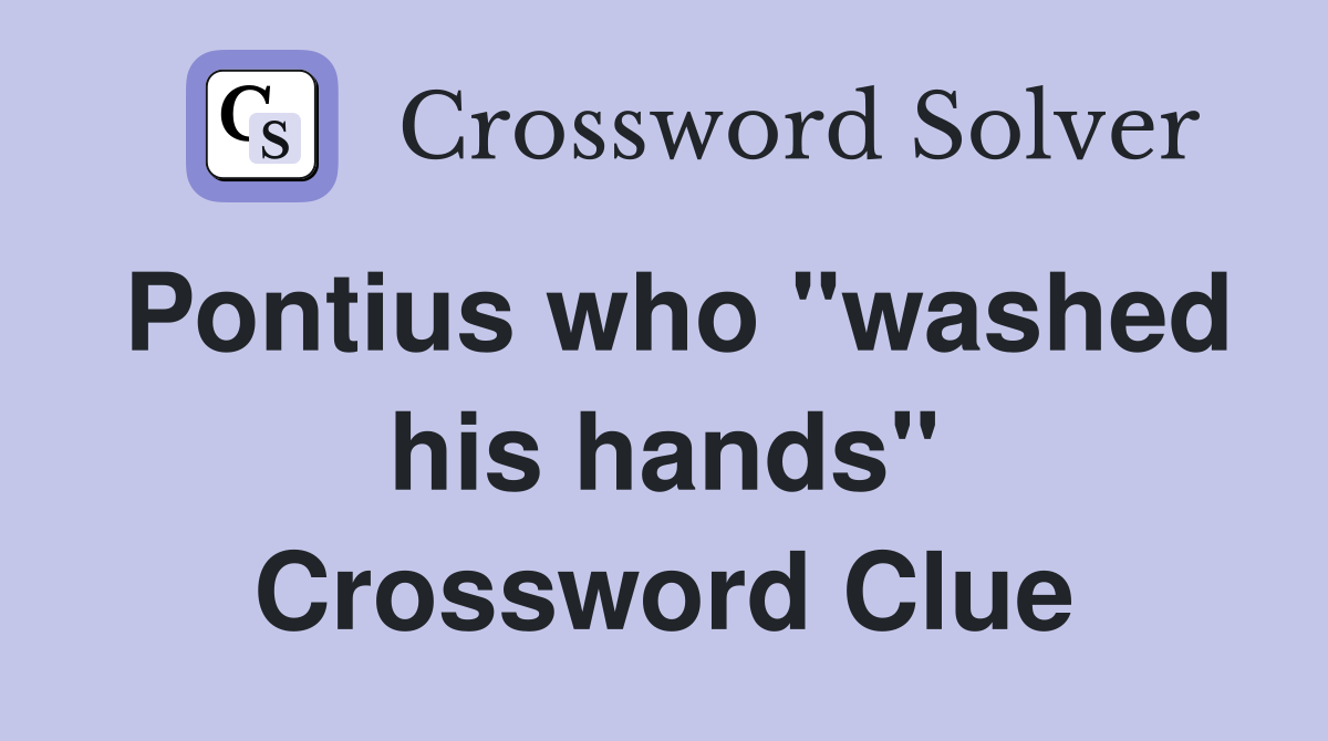 Pontius who "washed his hands" Crossword Clue