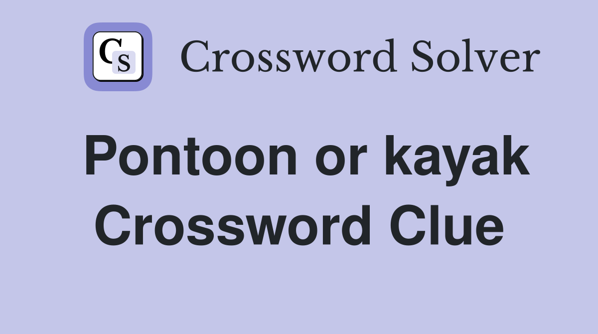 Pontoon or kayak Crossword Clue