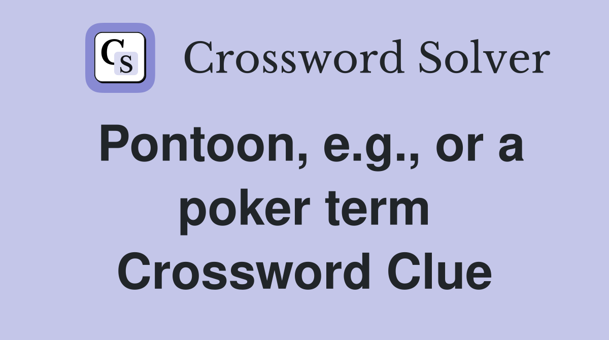 Pontoon, e.g., or a poker term Crossword Clue