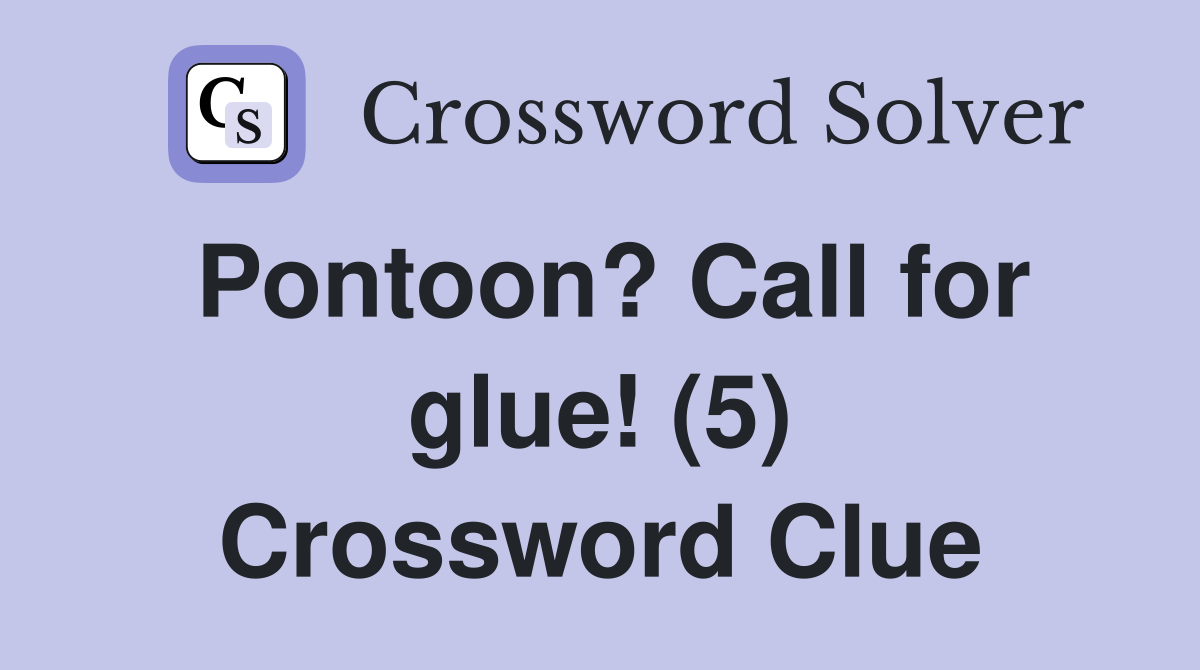Pontoon? Call for glue! (5) Crossword Clue