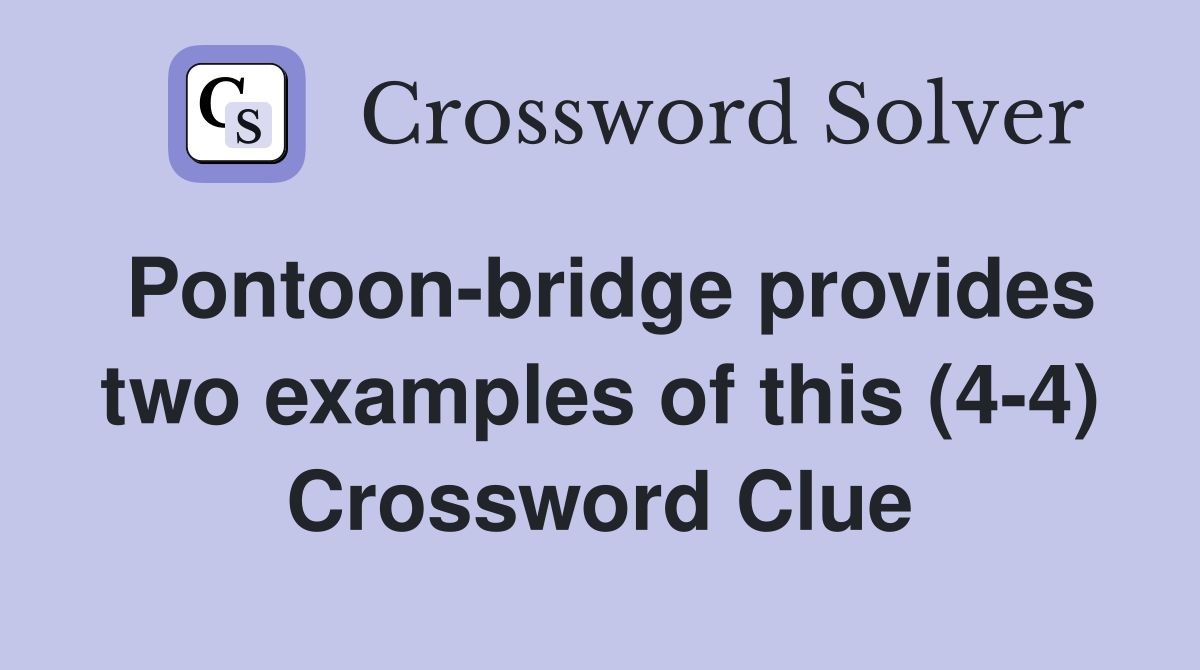 Pontoon-bridge provides two examples of this (4-4) Crossword Clue