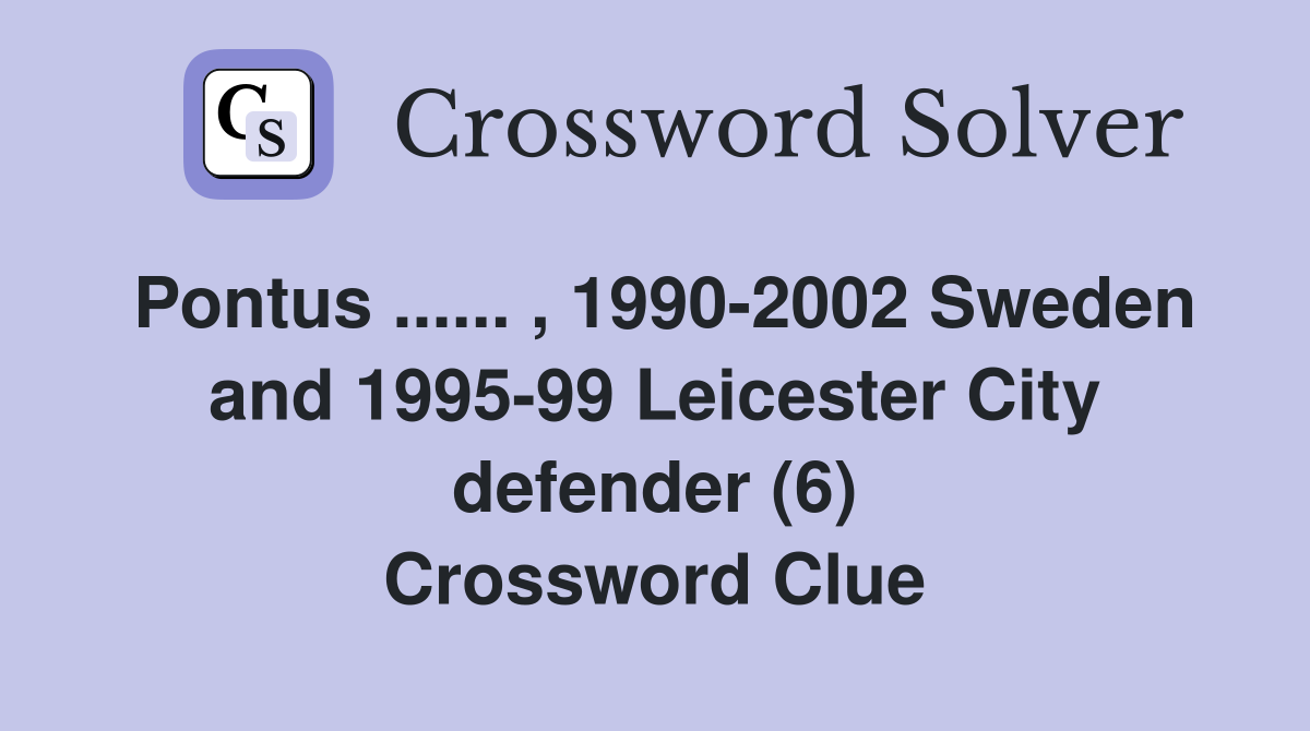 Pontus ...... , 1990-2002 Sweden and 1995-99 Leicester City defender (6) Crossword Clue