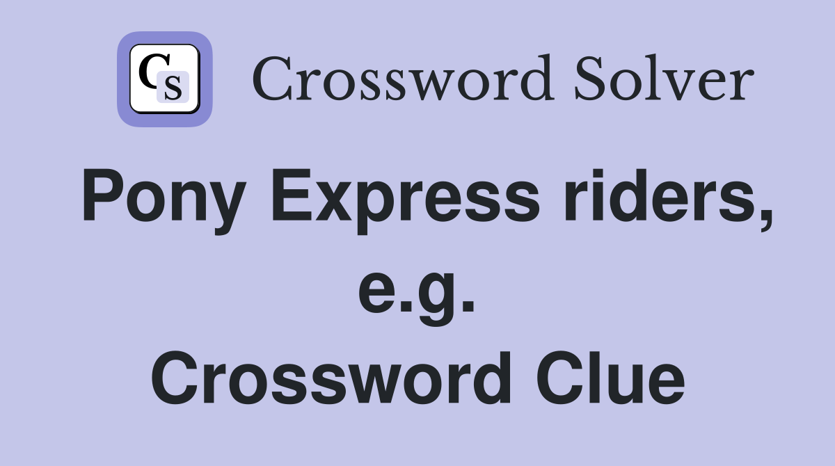 Pony Express riders, e.g. Crossword Clue