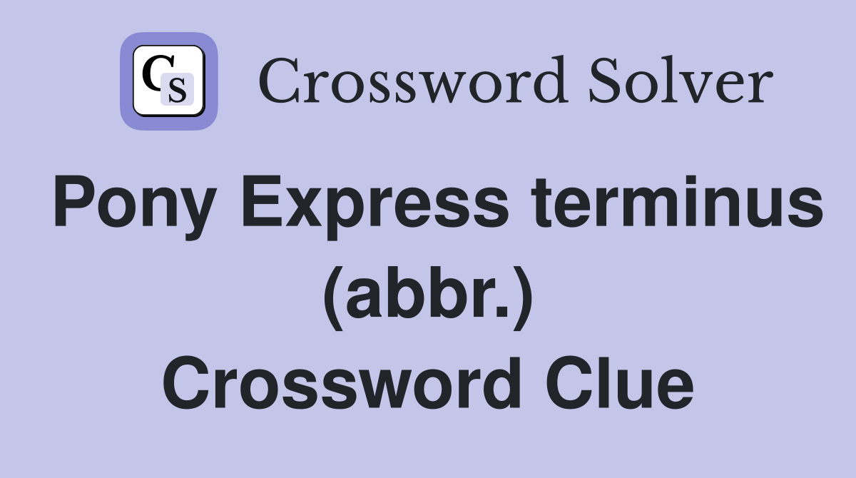 Pony Express terminus (abbr.) Crossword Clue