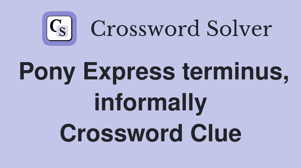Pony Express terminus, informally Crossword Clue