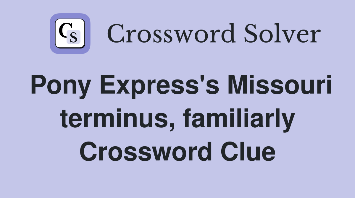 Pony Express's Missouri terminus, familiarly Crossword Clue
