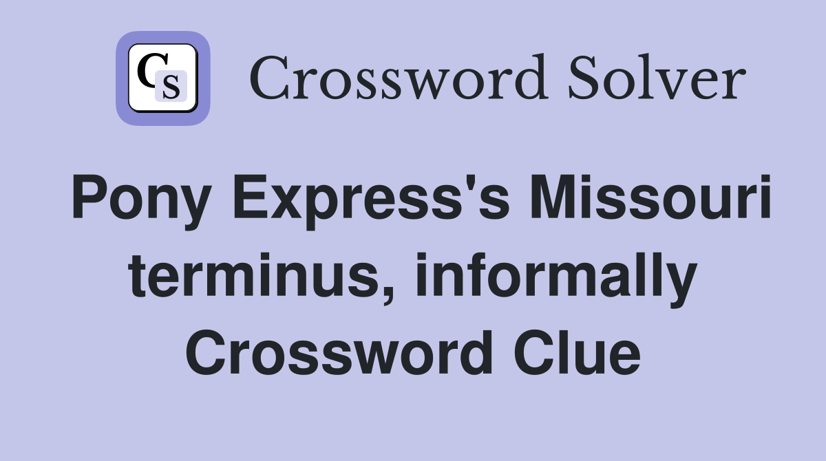 Pony Express's Missouri terminus, informally Crossword Clue