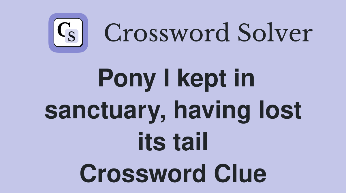 Pony I kept in sanctuary, having lost its tail Crossword Clue