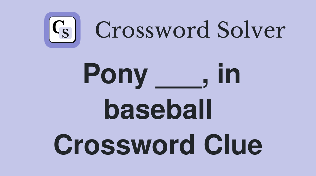 Pony ___, in baseball Crossword Clue