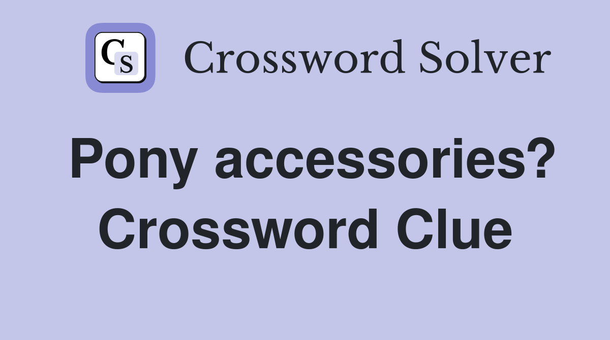 Pony accessories? Crossword Clue