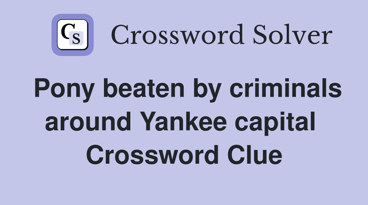Pony beaten by criminals around Yankee capital  Crossword Clue