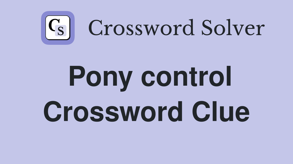Pony control Crossword Clue