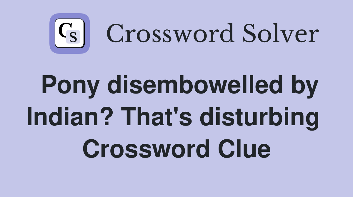 Pony disembowelled by Indian? That's disturbing  Crossword Clue