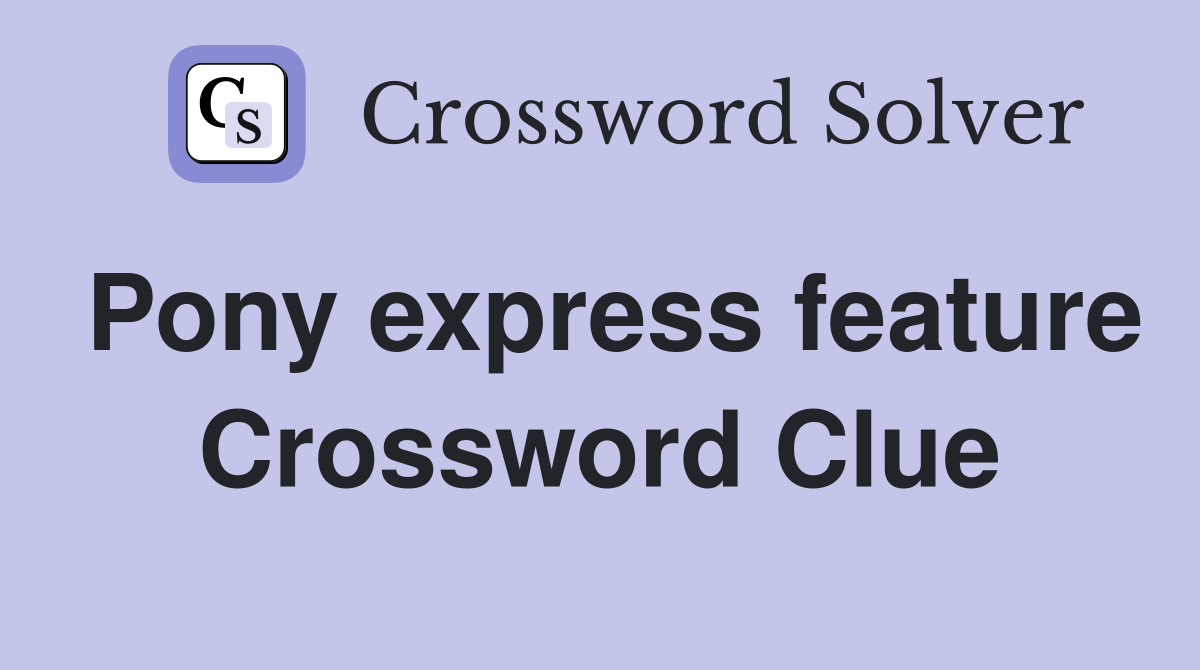 Pony express feature Crossword Clue