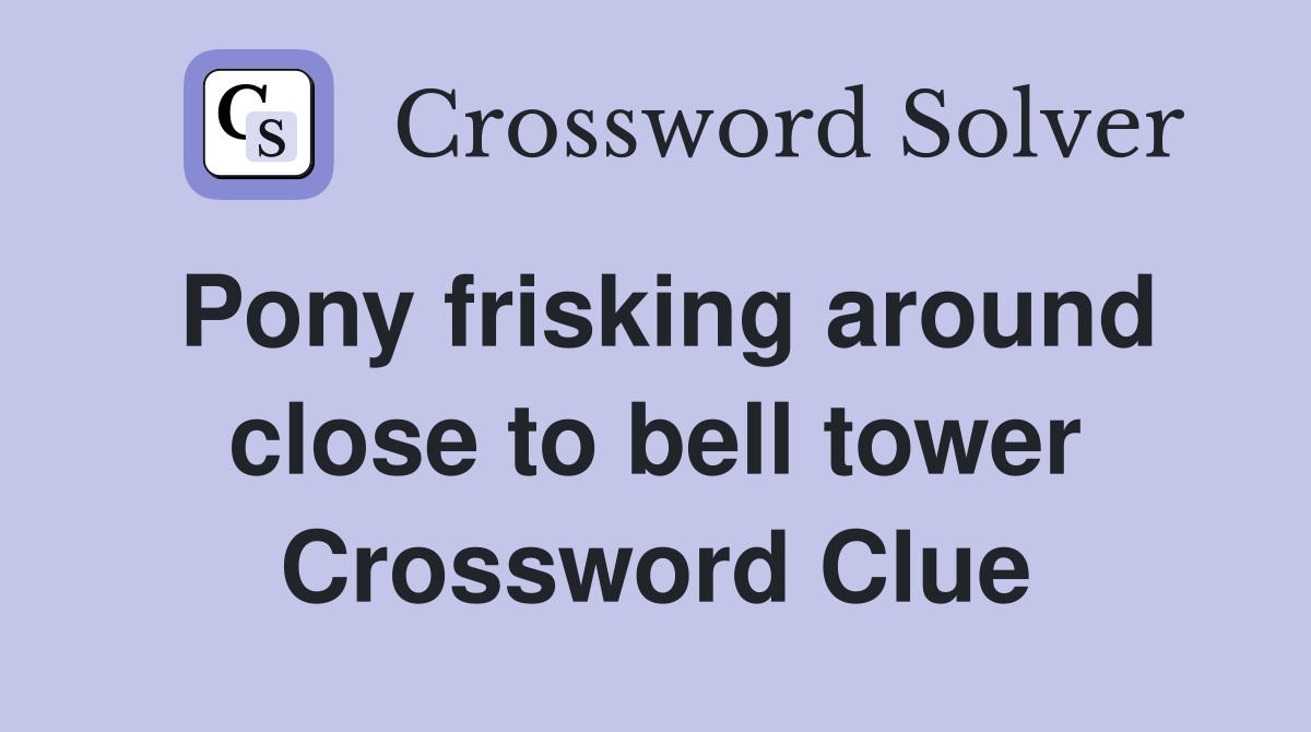 Pony frisking around close to bell tower Crossword Clue