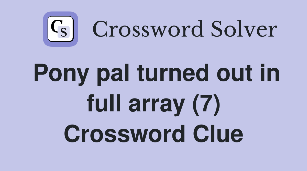 Pony pal turned out in full array (7) Crossword Clue